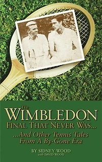 The Wimbledon Final That Never Was . .: And Other Tennis Tales from a By-Gone Era