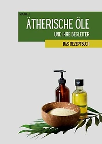 Ätherische Öle und ihre Begleiter: Das Rezeptbuch