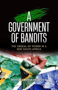 A Government of Bandits: The Ordeal of Power in a New South Africa