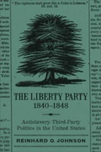 the Liberty Party, 1840–1848: Antislavery Third-Party Politics United States