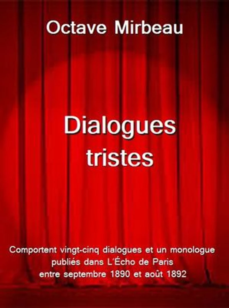 Dialogues tristes: comportent vingt-cinq dialogues et un monologue publiés dans L’Écho de Paris entre septembre 1890 et août 1892