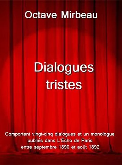 Dialogues tristes: comportent vingt-cinq dialogues et un monologue publiés dans L’Écho de Paris entre septembre 1890 et août 1892