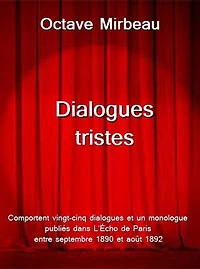 Dialogues tristes: comportent vingt-cinq dialogues et un monologue publiés dans L’Écho de Paris entre septembre 1890 et août 1892