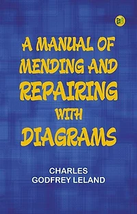 A Manual of Mending and Repairing; With Diagrams