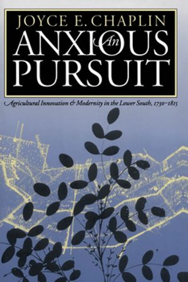 An Anxious Pursuit: Agricultural Innovation and Modernity the Lower South, 1730-1815