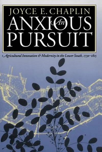 An Anxious Pursuit: Agricultural Innovation and Modernity the Lower South, 1730-1815