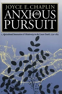 An Anxious Pursuit: Agricultural Innovation and Modernity the Lower South, 1730-1815