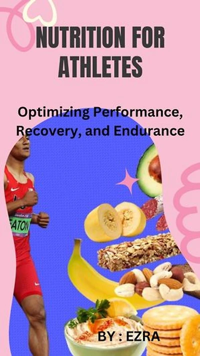 NUTRITON FOR ATHLETES: OPTIMIZING PERFORMANCE, RECOVERY, AND ENDURANCE