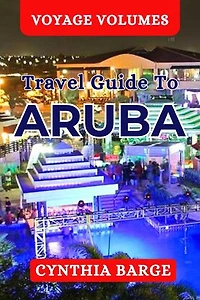 Voyage Volumes Travel Guide to Aruba: Uncover Aruba's Hidden Treasures with Insider Tips!