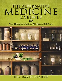 The Alternative Medicine Cabinet: Your Reference Guide to All- Natural Self Care