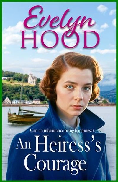 An Heiress's Courage: A heartwarming Scottish saga by Sunday Times bestselling author Evelyn Hood