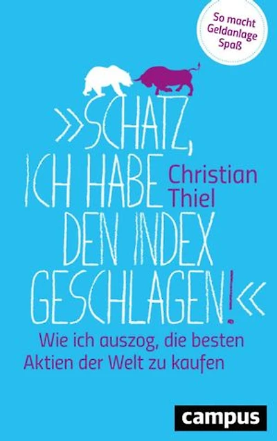 Schatz, ich habe den Index geschlagen!: Wie ich auszog, die besten Aktien der Welt zu kaufen . So macht Geldanlage Spaß