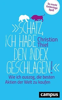 Schatz, ich habe den Index geschlagen!: Wie ich auszog, die besten Aktien der Welt zu kaufen . So macht Geldanlage Spaß