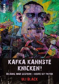 Kafka kannste knicken!: Bildung war gestern - heute ist TikTok