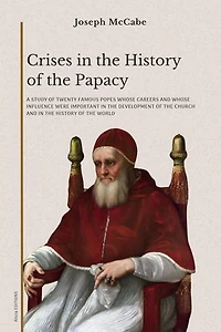 Crises in the History of the Papacy: A study of twenty famous popes whose careers and whose influence were important in the development of the church and in the history of the world