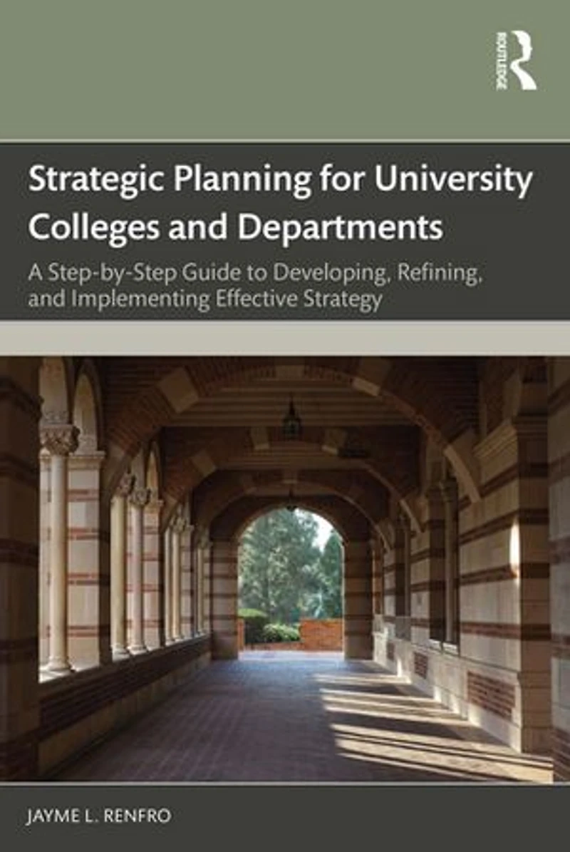 Strategic Planning for University Colleges and Departments: A Step-by-Step Guide to Developing, Refining, Implementing Effective Strategy