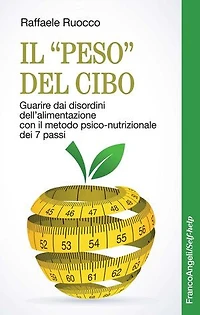 Il "peso" del cibo. Guarire dai disordini dell'alimentazione con il metodo psico-nutrizionale dei 7 passi