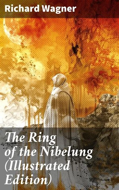 The Ring of the Nibelung (Illustrated Edition): Enriched edition. Siegfried and the Twilight of the Gods