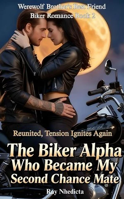 The Biker Alpha Who Became My Second Chance Mate: Reunited, Tension Ignites Again