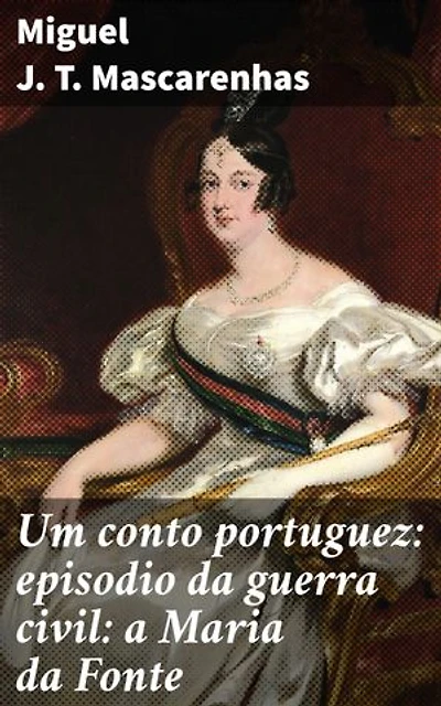 Um conto portuguez: episodio da guerra civil: a Maria da Fonte: Uma revolta popular que marcou a história de Portugal no século XIX