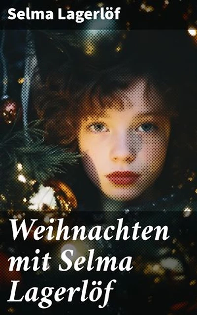 Weihnachten mit Selma Lagerlöf: Peter Nord und Frau Fastenzeit, Die Heilige Nacht, Ein Weihnachtsgast, Gottesfriede, Jans Heimweh und mehr