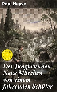 Der Jungbrunnen: Neue Märchen von einem fahrenden Schüler: Bereicherte Ausgabe. Magische Welten und fabelhafte Abenteuer: Märchenhafte Erzählungen eines Literaturnobelpreisträgers