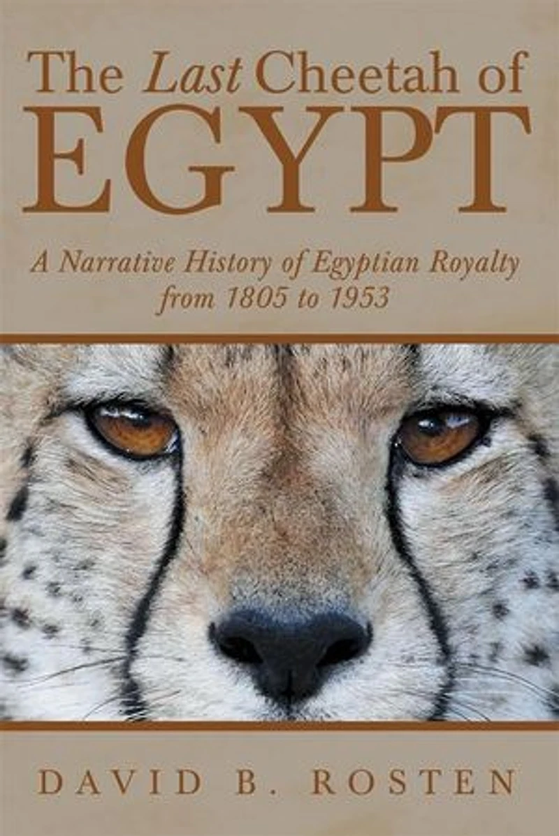 The Last Cheetah of Egypt: A Narrative History Egyptian Royalty from 1805 to 1953