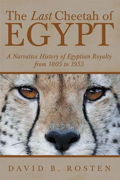 The Last Cheetah of Egypt: A Narrative History Egyptian Royalty from 1805 to 1953