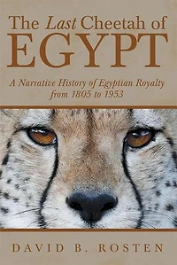 The Last Cheetah of Egypt: A Narrative History Egyptian Royalty from 1805 to 1953