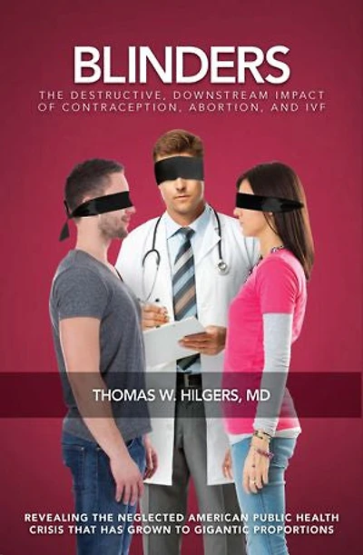 Blinders: The Destructive, Downstream Impact Of Contraception, Abortion, And Ivf
