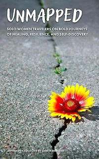 Unmapped Solo Women Travelers on Bold Journeys of Healing, Resilience, and Self-Discovery