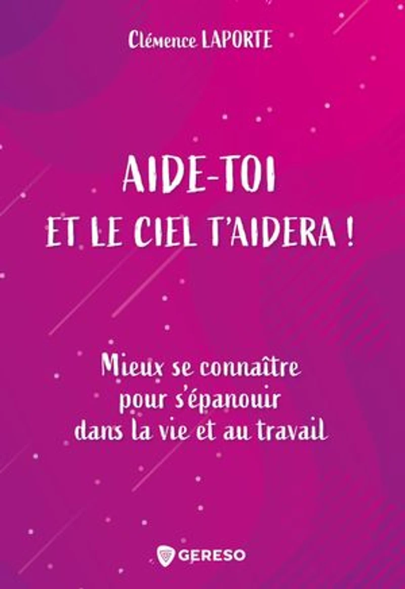 Aide-toi et le ciel t'aidera !: mieux se connaître pour s'épanouir dans la vie au travail