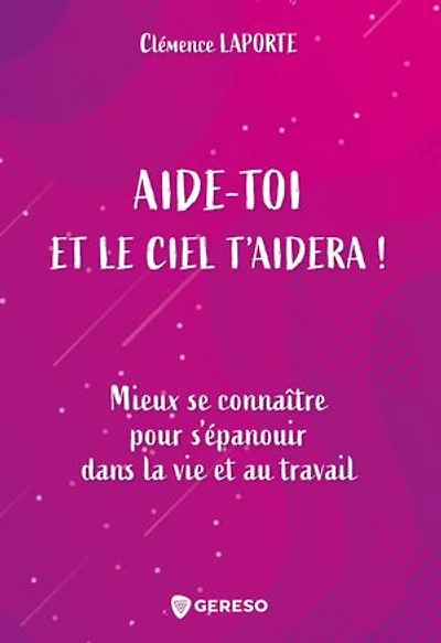 Aide-toi et le ciel t'aidera !: mieux se connaître pour s'épanouir dans la vie au travail