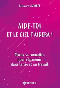 Aide-toi et le ciel t'aidera !: mieux se connaître pour s'épanouir dans la vie au travail