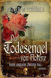 Der Todesengel von Florenz (Pater Angelico 2): Pater Angelicos zweiter Fall
