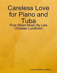 Careless Love for Piano and Tuba - Pure Sheet Music By Lars Christian Lundholm