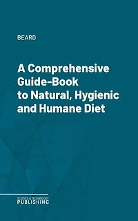 A Comprehensive Guide-Book to Natural, Hygienic and Humane Diet