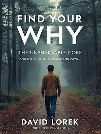 Find Your "Why" The Unshakeable Core and Live a Life of Purpose and Power