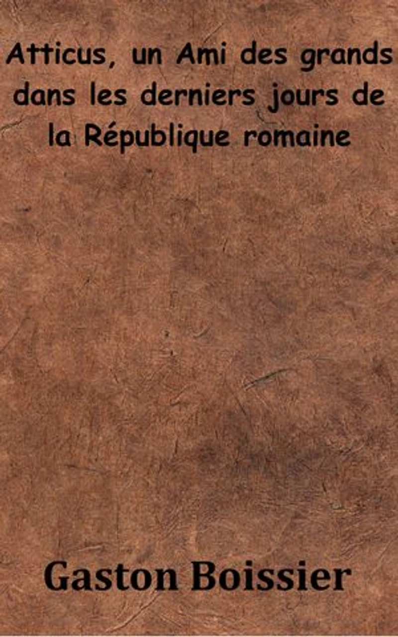 Atticus, un Ami des grands dans les derniers jours de la République romaine