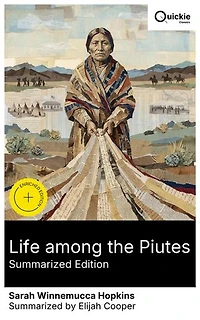 Life among the Piutes (Summarized Edition): Enriched edition. A Northern Paiute woman's testimony of survival, Malheur, the Bannock War, and a demand for justice in the Great Basin