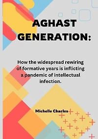 Aghast Generation: How the widespread rewiring of formative years is inflicting a pandemic of intellectual infection