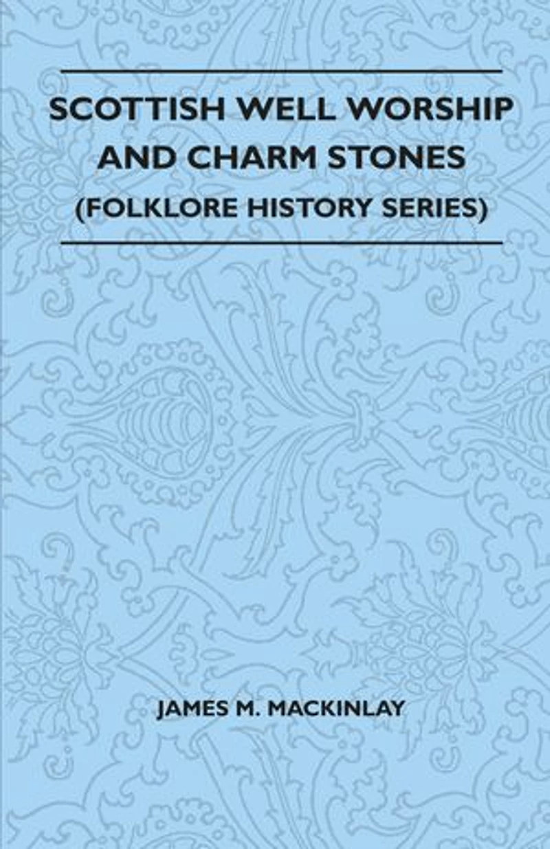 Scottish Well Worship And Charm Stones (Folklore History Series)
