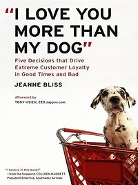"I Love You More Than My Dog": Five Decisions That Drive Extreme Customer Loyalty Good Times and Bad