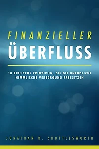 Finanzieller Überfluss: 10 biblische Prinzipien, die die unendliche himmlische Versorgung freisetzen