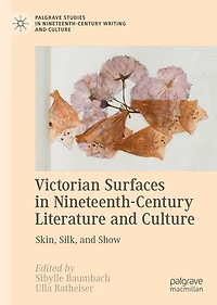 Victorian Surfaces Nineteenth-Century Literature and Culture: Skin, Silk, Show