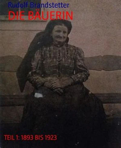 DIE BÄUERIN: TEIL 1: 1893 BIS 1923