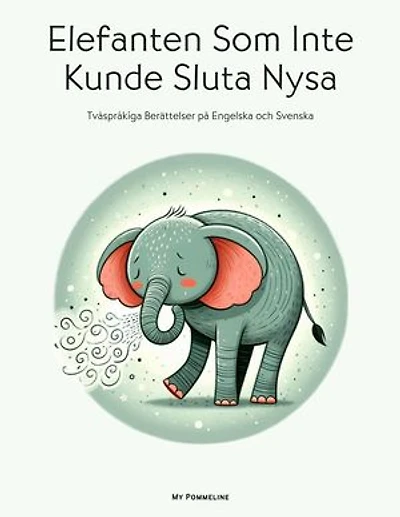 Elefanten Som Inte Kunde Sluta Nysa: Tvåspråkiga Berättelser på Engelska och Svenska