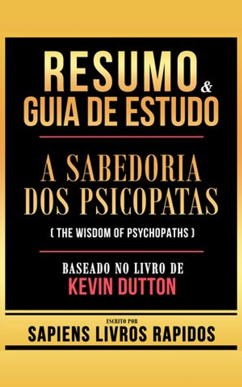 Resumo & Guia De Estudo - A Sabedoria Dos Psicopatas (The Wisdom Of Psychopaths) - Baseado No Livro De Kevin Dutton