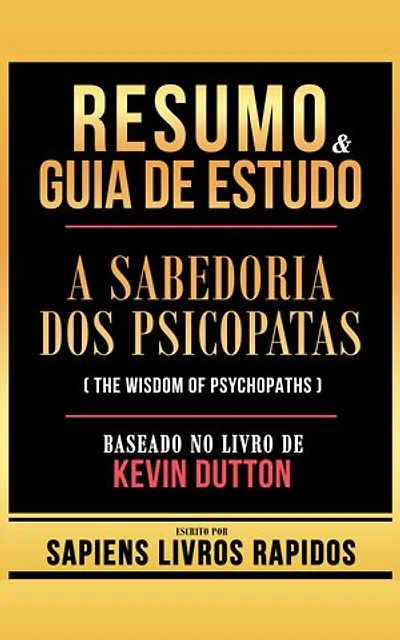 Resumo & Guia De Estudo - A Sabedoria Dos Psicopatas (The Wisdom Of Psychopaths) - Baseado No Livro De Kevin Dutton