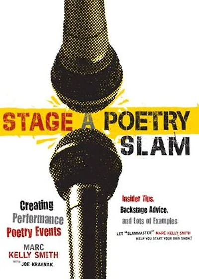Stage a Poetry Slam: Creating Performance Events - Insider Tips, Backstage Advice, and Lots of Examples